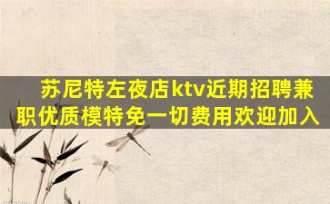 苏尼特左夜店ktv近期招聘兼职优质模特免一切费用欢迎加入